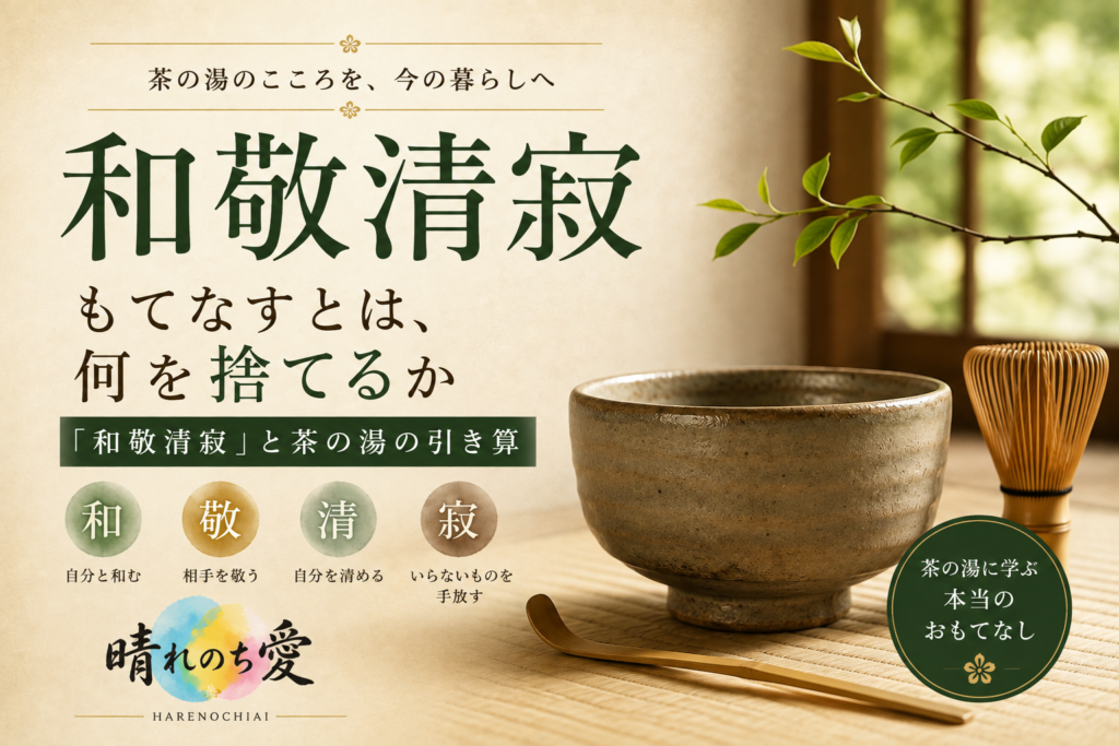 和敬清寂とは何か｜茶の湯に学ぶ本当のおもてなしと「何を捨てるか」の智慧｜晴れのち愛